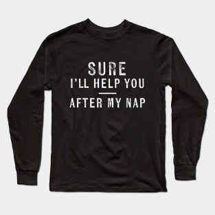 Sarcastic I'll Help You After My Nap Lazy Napping Long Sleeve T-Shirt